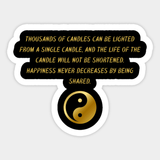 Thousands of Candles Can Be Lighted From A Single Candle, And The Life of The Candle Will Not Be Shortened. Happiness Never Decreases By Being Shared. Sticker